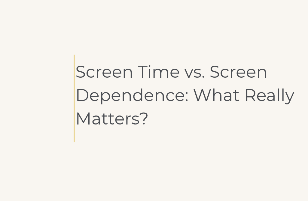Screen Time vs. Screen Dependence